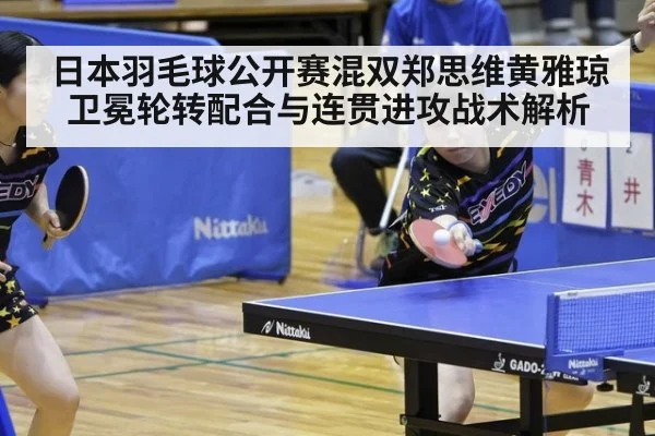 日本羽毛球公开赛混双郑思维黄雅琼卫冕轮转配合与连贯进攻战术解析