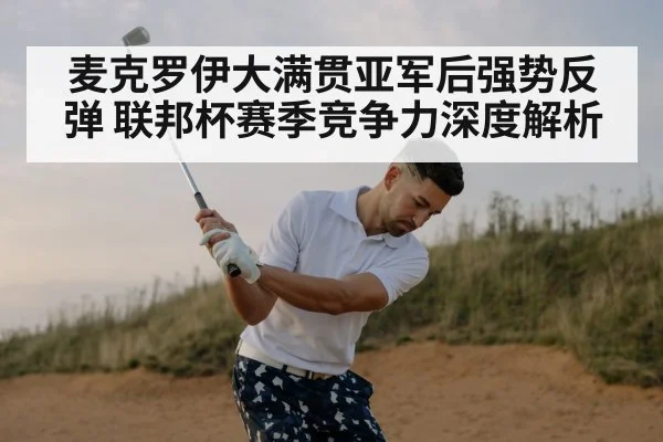 麦克罗伊大满贯亚军后强势反弹 联邦杯赛季竞争力深度解析